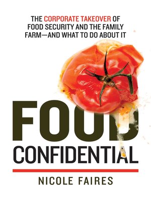 cover image of Food Confidential: the Corporate Takeover of Food Security and the Family Farm—and What to Do About It